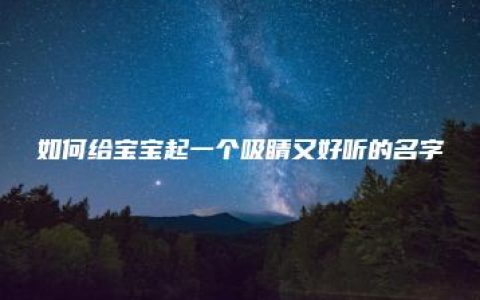 如何给宝宝起一个吸睛又好听的名字