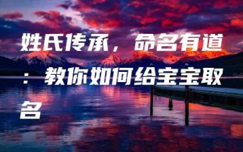 姓氏传承，命名有道：教你如何给宝宝取名