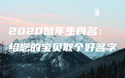 2020鼠年生肖名：给您的宝贝取个好名字