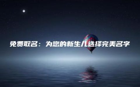 免费取名：为您的新生儿选择完美名字