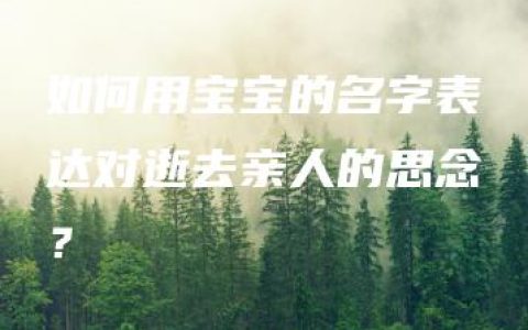 如何用宝宝的名字表达对逝去亲人的思念？