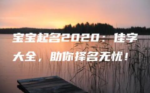 宝宝起名2020：佳字大全，助你择名无忧！