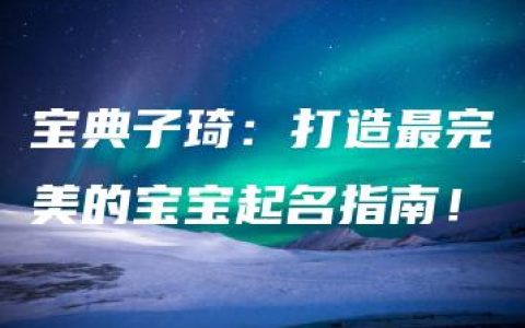 宝典子琦：打造最完美的宝宝起名指南！