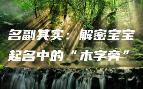 名副其实：解密宝宝起名中的“木字旁”