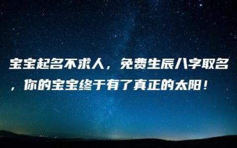 宝宝起名不求人，免费生辰八字取名，你的宝宝终于有了真正的太阳！