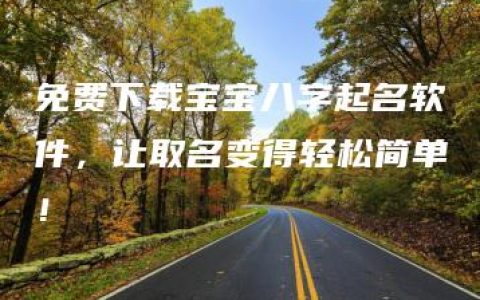 免费下载宝宝八字起名软件，让取名变得轻松简单！