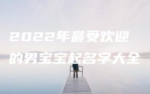 2022年最受欢迎的男宝宝起名字大全