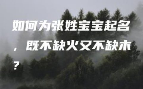 如何为张姓宝宝起名，既不缺火又不缺木？