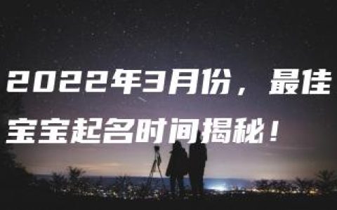 2022年3月份，最佳宝宝起名时间揭秘！