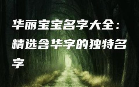 华丽宝宝名字大全：精选含华字的独特名字