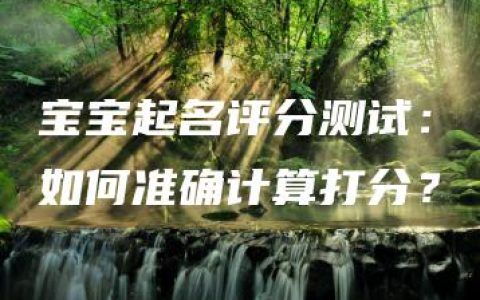 宝宝起名评分测试：如何准确计算打分？