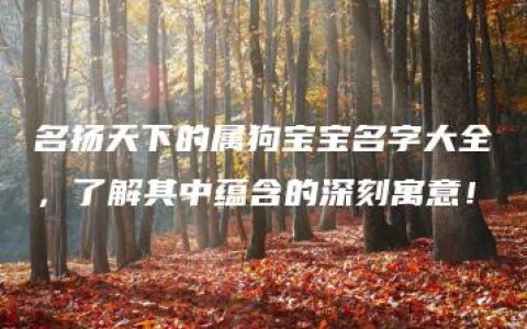 名扬天下的属狗宝宝名字大全，了解其中蕴含的深刻寓意！