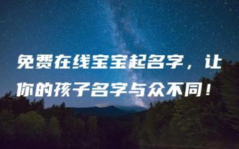 免费在线宝宝起名字，让你的孩子名字与众不同！