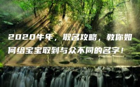 2020牛年，取名攻略，教你如何给宝宝取到与众不同的名字！