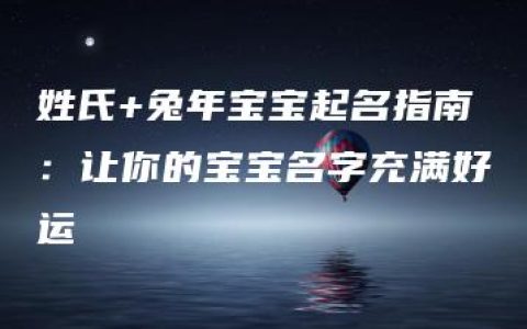 姓氏+兔年宝宝起名指南：让你的宝宝名字充满好运