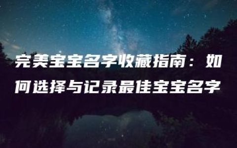 完美宝宝名字收藏指南：如何选择与记录最佳宝宝名字