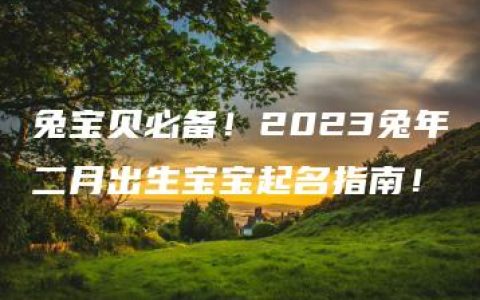 兔宝贝必备！2023兔年二月出生宝宝起名指南！