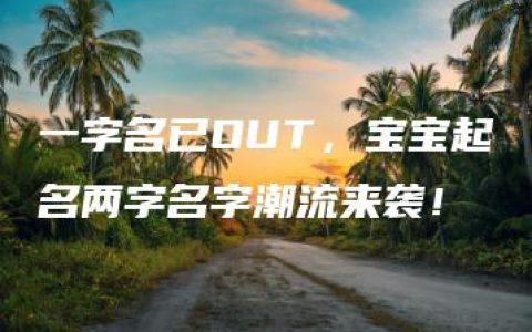 一字名已OUT，宝宝起名两字名字潮流来袭！