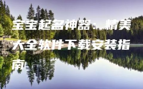 宝宝起名神器：精美大全软件下载安装指南