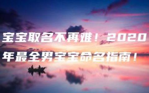 宝宝取名不再难！2020年最全男宝宝命名指南！