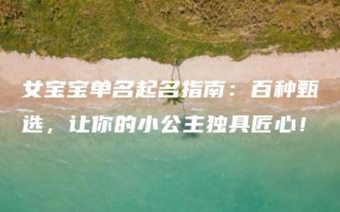 女宝宝单名起名指南：百种甄选，让你的小公主独具匠心！