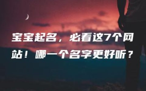 宝宝起名，必看这7个网站！哪一个名字更好听？