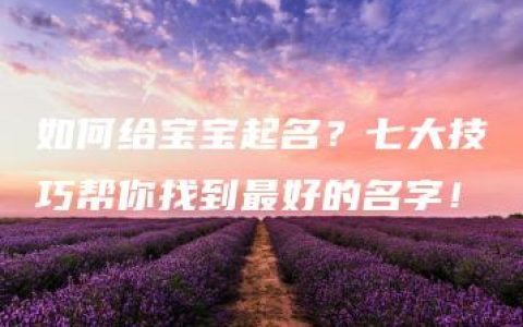 如何给宝宝起名？七大技巧帮你找到最好的名字！