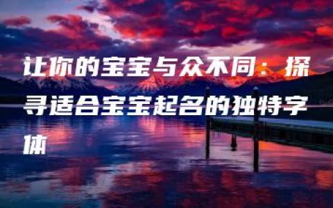 让你的宝宝与众不同：探寻适合宝宝起名的独特字体