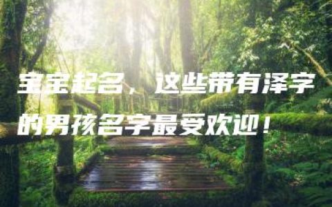 宝宝起名，这些带有泽字的男孩名字最受欢迎！