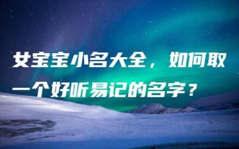 女宝宝小名大全，如何取一个好听易记的名字？