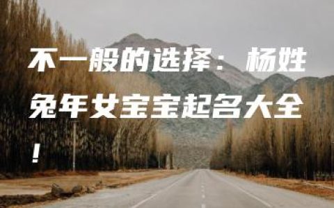 不一般的选择：杨姓兔年女宝宝起名大全！