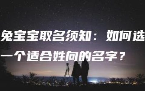 兔宝宝取名须知：如何选一个适合姓向的名字？