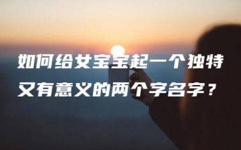 如何给女宝宝起一个独特又有意义的两个字名字？