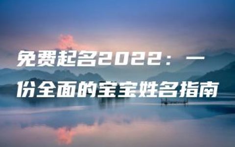 免费起名2022：一份全面的宝宝姓名指南