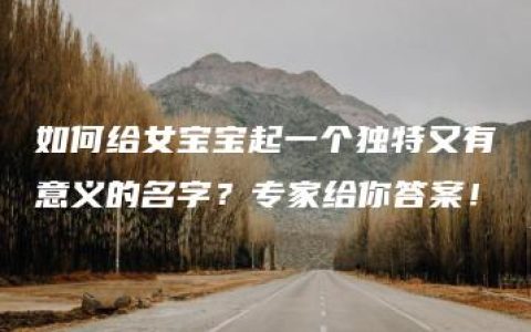 如何给女宝宝起一个独特又有意义的名字？专家给你答案！