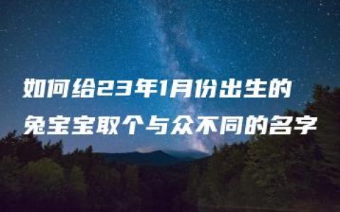 如何给23年1月份出生的兔宝宝取个与众不同的名字