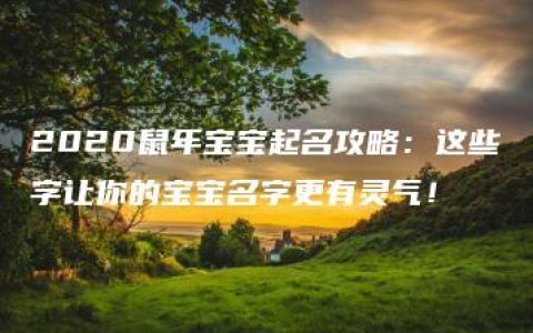 2020鼠年宝宝起名攻略：这些字让你的宝宝名字更有灵气！