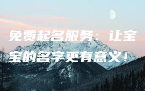 免费起名服务：让宝宝的名字更有意义！