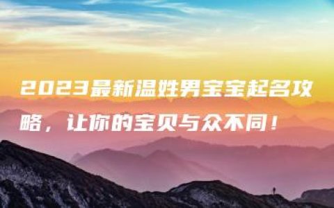 2023最新温姓男宝宝起名攻略，让你的宝贝与众不同！