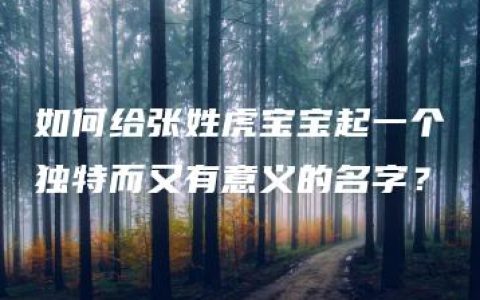 如何给张姓虎宝宝起一个独特而又有意义的名字？