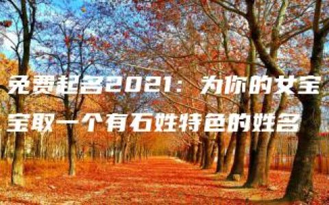 免费起名2021：为你的女宝宝取一个有石姓特色的姓名