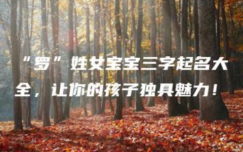 “罗”姓女宝宝三字起名大全，让你的孩子独具魅力！