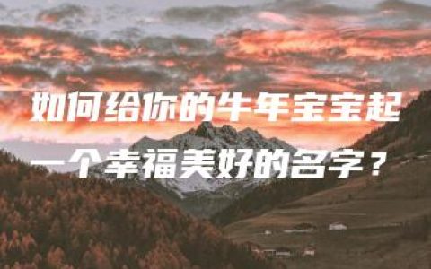 如何给你的牛年宝宝起一个幸福美好的名字？