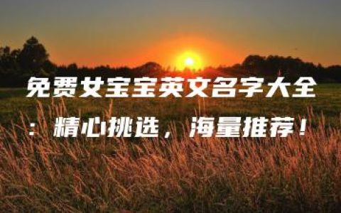 免费女宝宝英文名字大全：精心挑选，海量推荐！