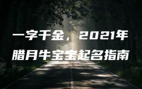 一字千金，2021年腊月牛宝宝起名指南