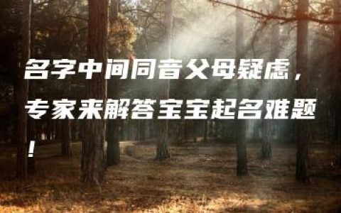 名字中间同音父母疑虑，专家来解答宝宝起名难题！