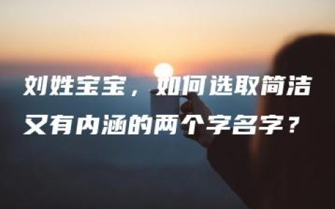 刘姓宝宝，如何选取简洁又有内涵的两个字名字？