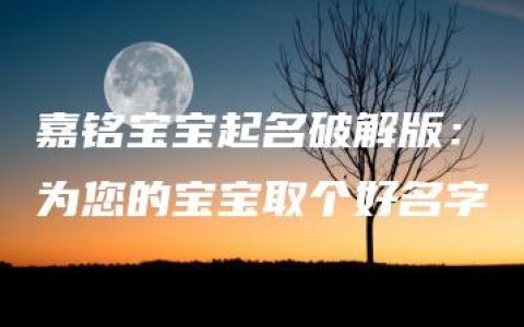 嘉铭宝宝起名破解版：为您的宝宝取个好名字