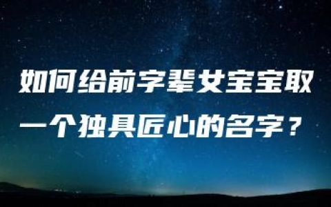 如何给前字辈女宝宝取一个独具匠心的名字？