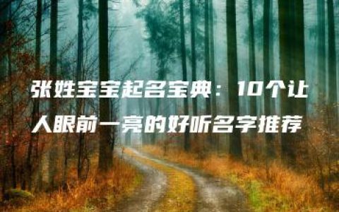 张姓宝宝起名宝典：10个让人眼前一亮的好听名字推荐